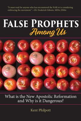 False Prophets Among Us: What Is the New Apostolic Reformation and Why Is It Dangerous? - Philpott A. Kent