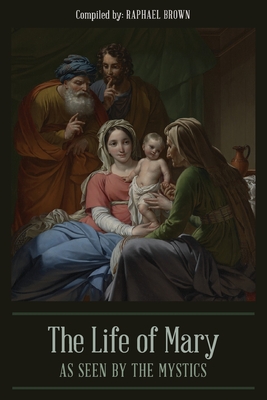 The Life of Mary As Seen By the Mystics - Raphael Brown