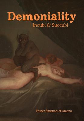 Demoniality: Incubi and Succubi: A Book of Demonology - Sinistrari Of Ameno