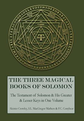 The Three Magical Books of Solomon: The Greater and Lesser Keys & The Testament of Solomon - Aleister Crowley