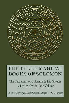The Three Magical Books of Solomon: The Greater and Lesser Keys & The Testament of Solomon - S. L. Macgregor Mathers