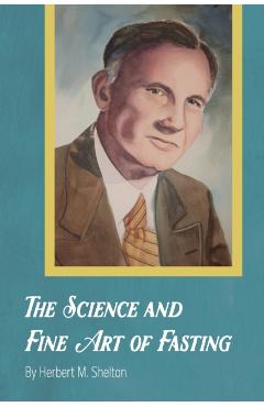 The Science and Fine Art of Fasting - Herbert M. Shelton