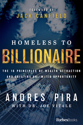 Homeless to Billionaire: The 18 Principles of Wealth Attraction and Creating Unlimited Opportunity - Andres Pira