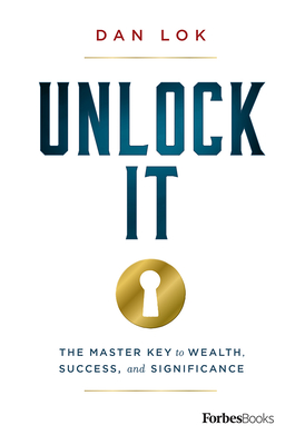 Unlock It: The Master Key to Wealth, Success, and Significance - Dan Lok