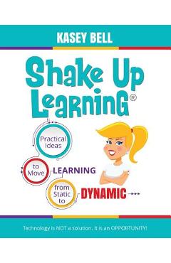 Poza produsului Shake Up Learning: Practical Ideas to Move Learning from Static to Dynamic - Kasey Bell