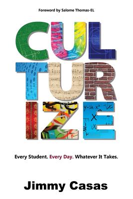 Culturize: Every Student. Every Day. Whatever It Takes. - Jimmy Casas