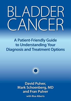 Bladder Cancer: A Patient-Friendly Guide to Understanding Your Diagnosis and Treatment Options - David Pulver
