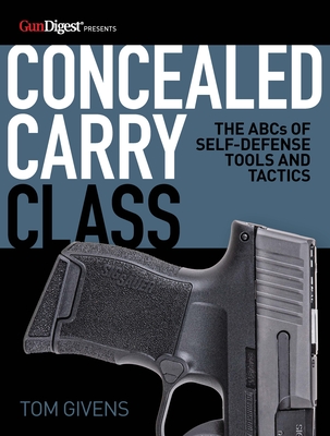 Concealed Carry Class: The ABCs of Self-Defense Tools and Tactics - Tom Givens