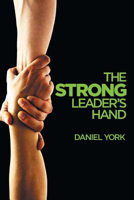 The Strong Leader's Hand: 6 Essential Elements Every Leader Must Master - Daniel York