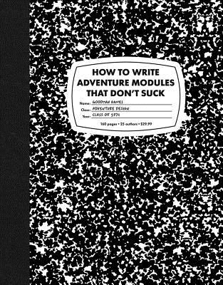 How to Write Adventure Modules That Don't Suck - Goodman Games