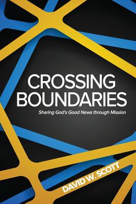 Crossing Boundaries: Sharing God's Good News Through Mission - David W. Scott