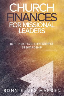 Church Finances for Missional Leaders: Best Practices for Faithful Stewardship - Bonnie Ives Marden