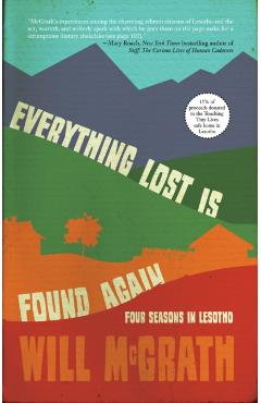 Everything Lost Is Found Again: Four Seasons in Lesotho - Will Mcgrath