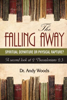 The Falling Away: Spiritual Departure of Physical Rapture?: A Second Look at 2 Thessalonians 2:3 - Andy Woods