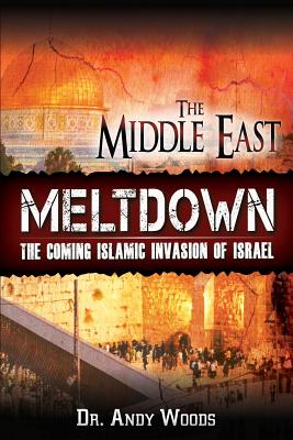 The Middle East Meltdown: The Coming Islamic Invasion of Israel - Andy Woods