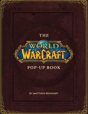The World of Warcraft Pop-Up Book - Matthew Reinhart
