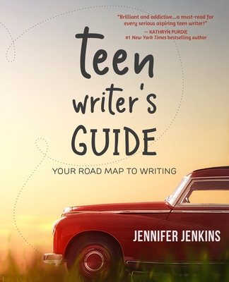Teen Writer's Guide: Your Road Map to Writing - Jennifer Jenkins