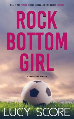 Rock Bottom Girl: A Small Town Romantic Comedy - Lucy Score