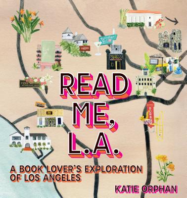 Read Me, Los Angeles: Exploring L.A.'s Book Culture - Katie Orphan