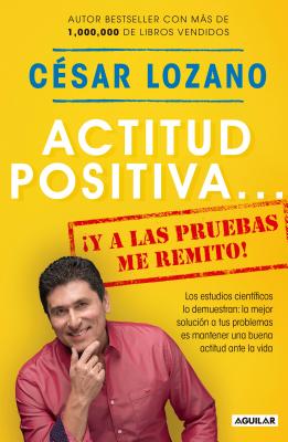 Actitud Positiva Y a Las Pruebas Me Remito / A Positive Attitude: I Rest My Case - C�sar Lozano