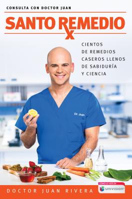 Santo Remedio / Doctor Juan's Top Home Remedies: Cientos de Remedios Caseros Llenos de Sabidur�a Y Ciencia - Doctor Juan Rivera