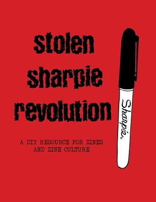 Stolen Sharpie Revolution: A DIY Zine Resource - Alex Wrekk