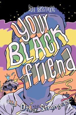 Your Black Friend and Other Strangers - Ben Passmore