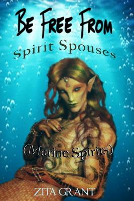 Be Free From Spirit Spouses (Marine Spirits) - Zita Grant