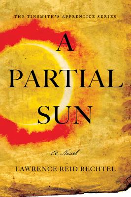 A Partial Sun: The Tinsmith's Apprentice Series - Lawrence Reid Bechtel