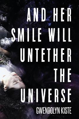 And Her Smile Will Untether the Universe - Gwendolyn Kiste