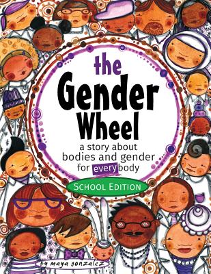 The Gender Wheel - School Edition: a story about bodies and gender for every body - Maya Christina Gonzalez
