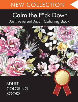 Calm the F*ck Down: An Irreverent Adult Coloring Book - Adult Coloring Books