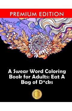 Poza produsului A Swear Word Coloring Book for Adults: Eat A Bag of D*cks: Eggplant Emoji Edition: An Irreverent & Hilarious Antistress Sweary Adult Colouring Gift .. - Adult Coloring Books
