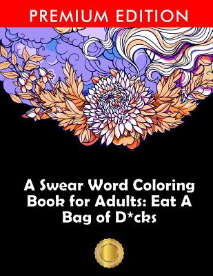 A Swear Word Coloring Book for Adults: Eat A Bag of D*cks: Eggplant Emoji Edition: An Irreverent & Hilarious Antistress Sweary Adult Colouring Gift .. - Adult Coloring Books