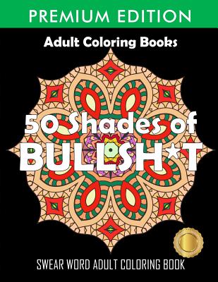 50 Shades Of Bullsh*t: Dark Edition: Swear Word Coloring Book - Adult Coloring Books