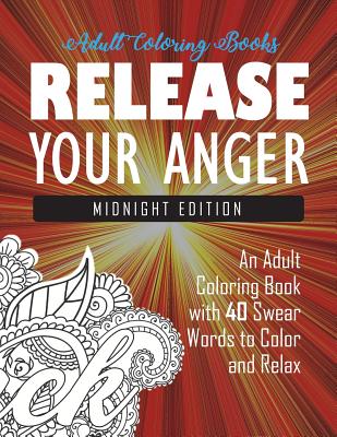 Release Your Anger: Midnight Edition: An Adult Coloring Book with 40 Swear Words to Color and Relax - Adult Coloring Books