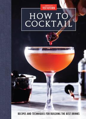 How to Cocktail: Recipes and Techniques for Building the Best Drinks - America's Test Kitchen