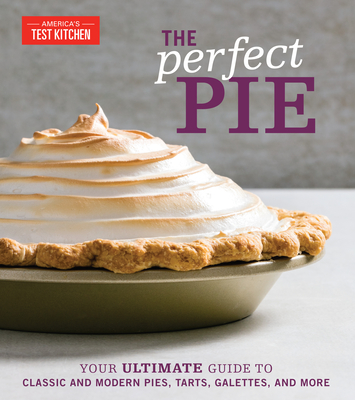 The Perfect Pie: Your Ultimate Guide to Classic and Modern Pies, Tarts, Galettes, and More - America's Test Kitchen