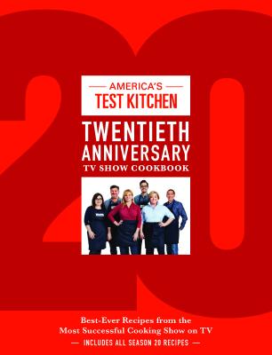 America's Test Kitchen Twentieth Anniversary TV Show Cookbook: Best-Ever Recipes from the Most Successful Cooking Show on TV - America's Test Kitchen