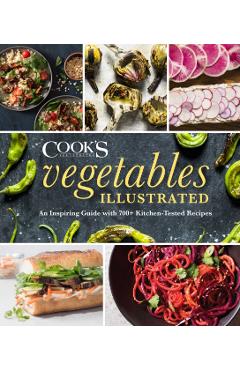 Vegetables Illustrated: An Inspiring Guide with 700+ Kitchen-Tested Recipes - America's Test Kitchen