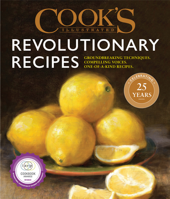 Cook's Illustrated Revolutionary Recipes: Groundbreaking Techniques. Compelling Voices. One-Of-A-Kind Recipes. - America's Test Kitchen