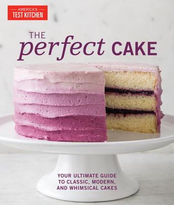 The Perfect Cake: Your Ultimate Guide to Classic, Modern, and Whimsical Cakes - America's Test Kitchen