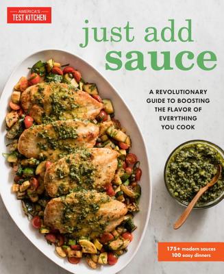 Just Add Sauce: A Revolutionary Guide to Boosting the Flavor of Everything You Cook - America's Test Kitchen