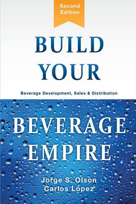 Build Your Beverage Empire: Beverage Development, Sales and Distribution - Jorge Olson