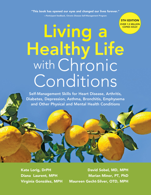 Living a Healthy Life with Chronic Conditions: Self-Management Skills for Heart Disease, Arthritis, Diabetes, Depression, Asthma, Bronchitis, Emphysem - Kate Lorig Drph