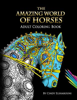 The Amazing World Of Horses: Adult Coloring Book Volume 1 - Cindy Elsharouni