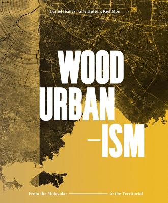Wood Urbanism: From the Molecular to the Territorial - Daniel Iba�ez