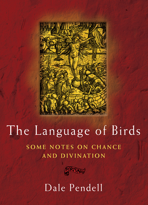 The Language of Birds: Some Notes on Chance and Divination - Dale Pendell