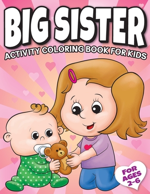 Big Sister Activity Coloring Book For Kids Ages 2-6: Cute New Baby Gifts Workbook For Girls with Mazes, Dot To Dot, Word Search and More! - Big Dreams Art Supplies