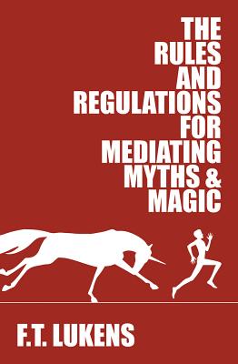 The Rules and Regulations for Mediating Myths & Magic - F. T. Lukens